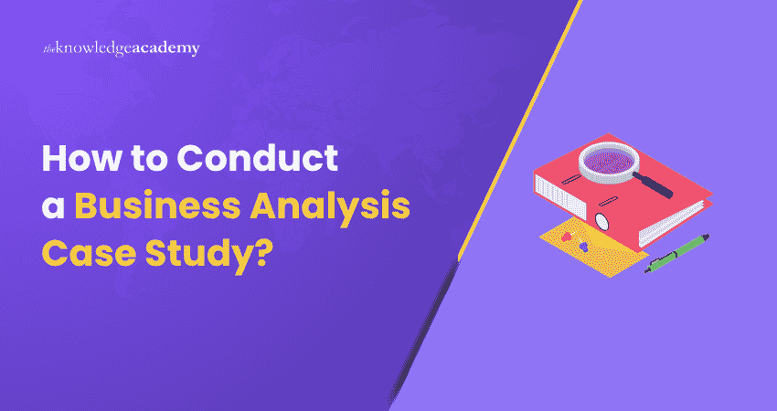 How to Conduct a Business Analysis Case Study? Steps to conduct Business Analysis Case Study