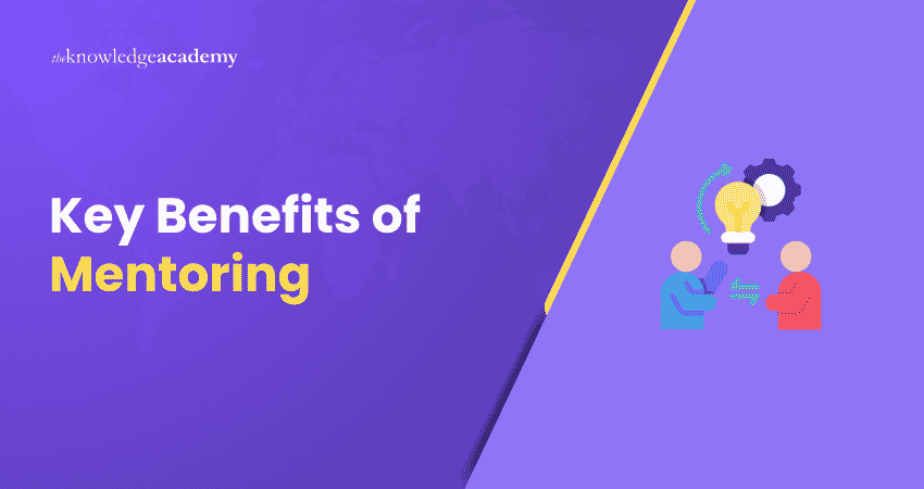 Key Benefits of Mentoring What are the Benefits of Mentoring?