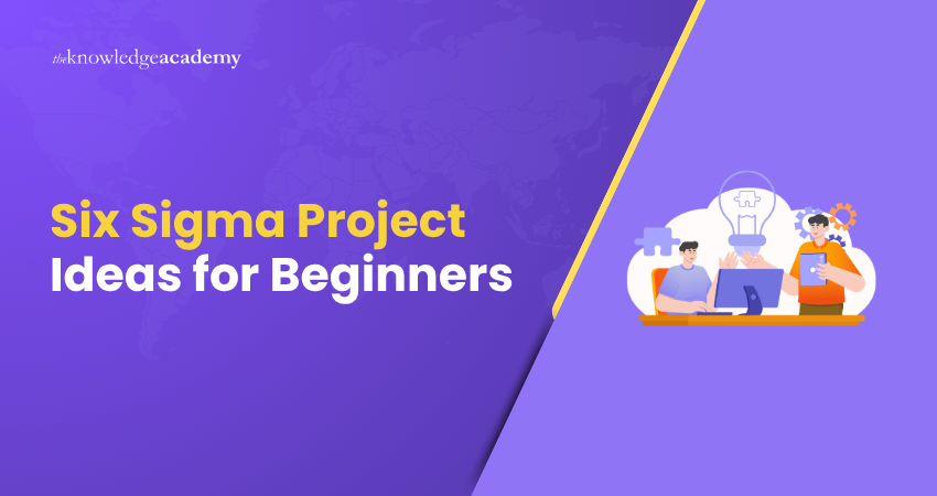 Six Sigma Project Ideas for Beginners Six Sigma Project Ideas for Beginners