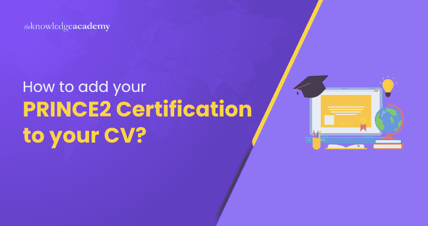 How to Add Your PRINCE2 Certification to Your CV How to Add Your PRINCE2 Certification to Your CV