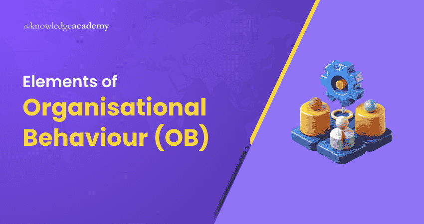 Key Elements of Organisational Behaviour Key Elements of Organisational Behaviour (OB)