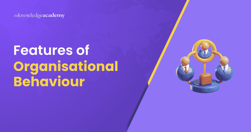 Key Features of Organisational Behaviour: A Comprehensive Guide Key Features of Organisational Behaviour: A Comprehensive Guide