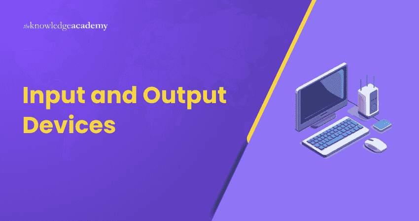 Input and Output Devices What are Input and Output Devices