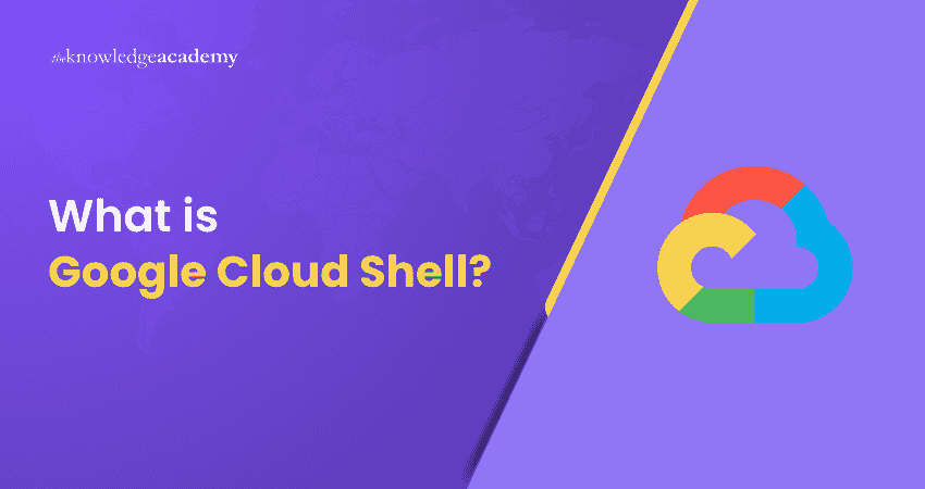Understanding Google Cloud Shell What is Google Cloud Shell?
