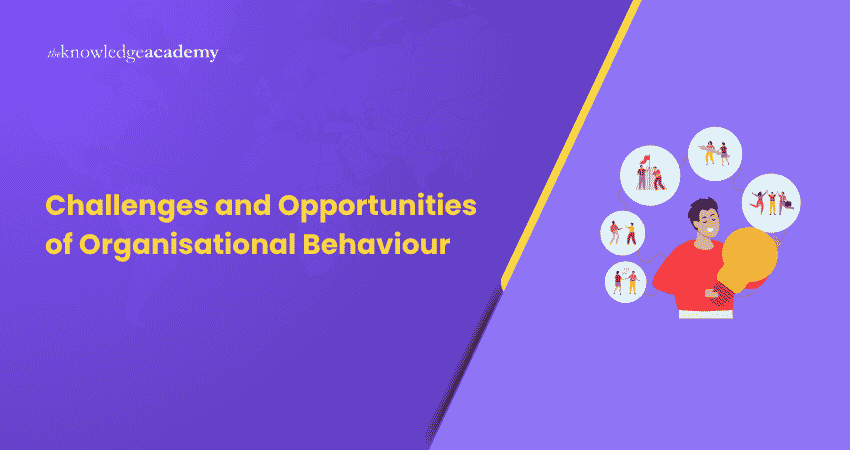 Challenges and Opportunities of Organisational Behaviour Challenges and Opportunities of Organisational Behaviour