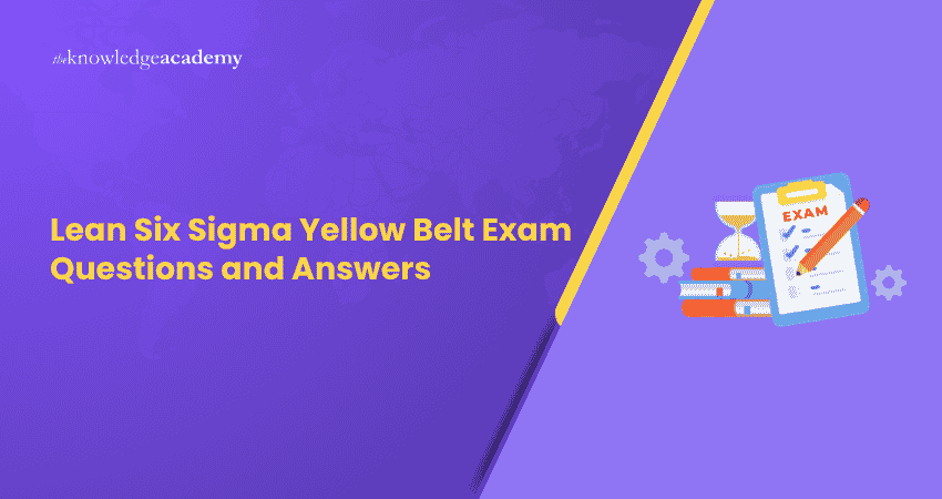 Lean Six Sigma Yellow Belt Exam Questions and Answers Lean Six Sigma Yellow Belt Exam Questions and Answers