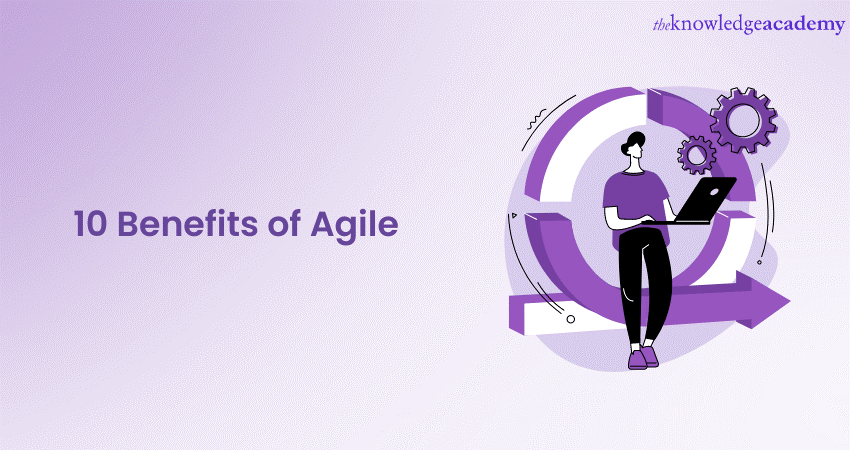 10 Benefits of Agile: Explained in Detail