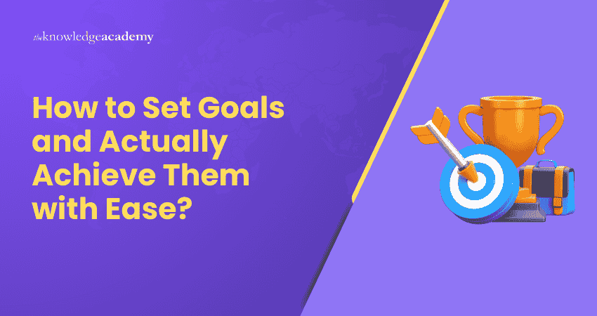 How to Set Goals and Actually Achieve Them with Ease How to Set Goals and Actually Achieve Them with Ease