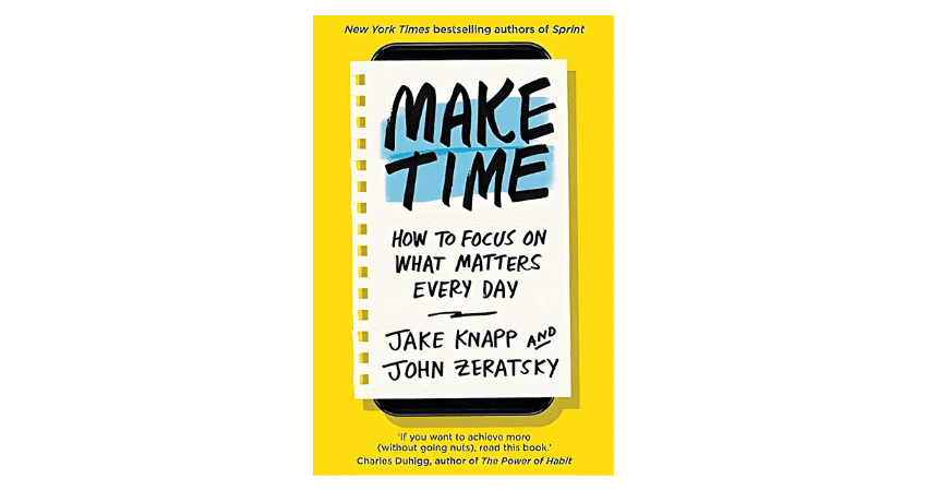Make Time by Jake Knapp and John Zeratsky Make Time by Jake Knapp and John Zeratsky