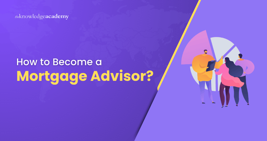 How to Become a Mortgage Advisor: Steps, Skills & Tips.