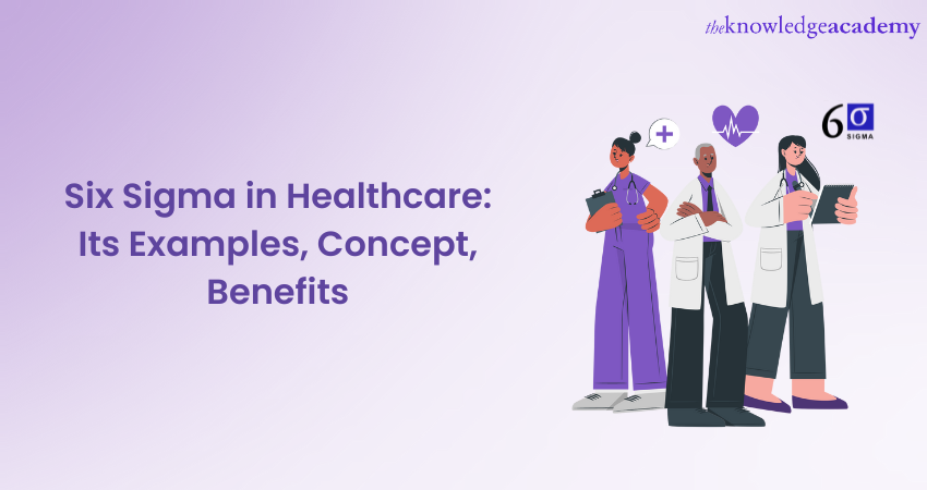 Six Sigma in Healthcare: Its Examples, Concept, Benefits