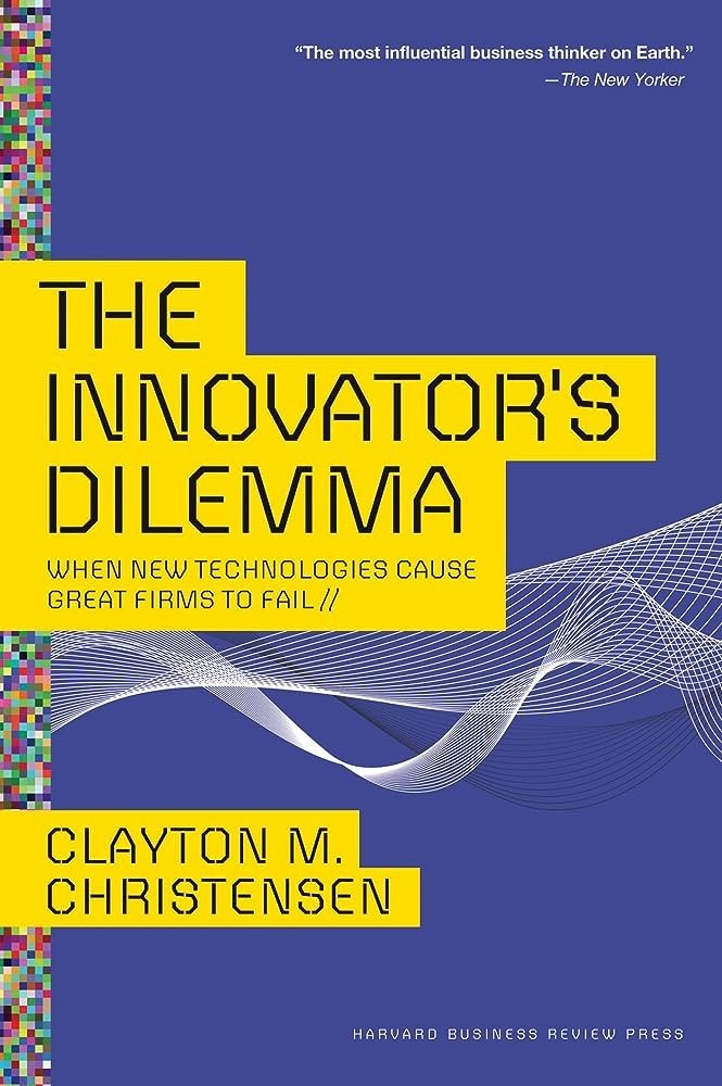 The Innovator’s Dilemma: When New Technologies Cause Great Firms to Fail