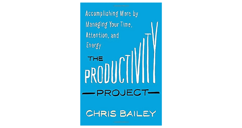 The Productivity Project by Chris Bailey The Productivity Project by Chris Bailey