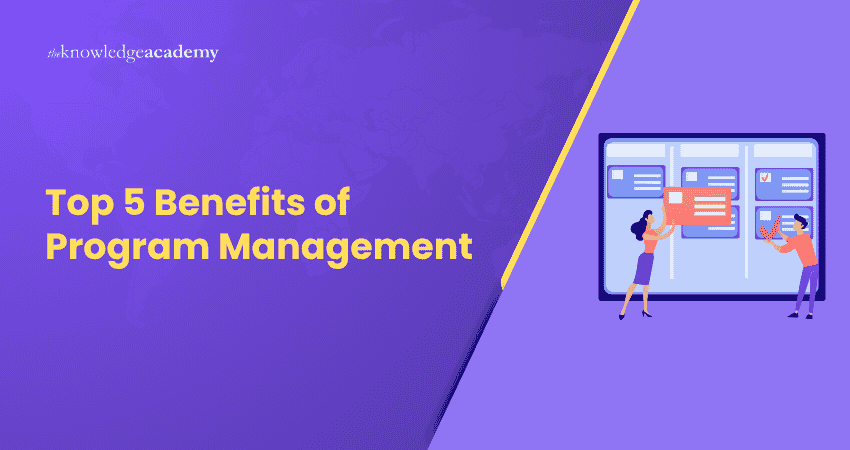 Top 5 Benefits of Program Management Top 5 Benefits of Program Management