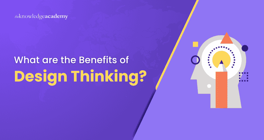 What are the Benefits of Design Thinking? Benefits of Design Thinking